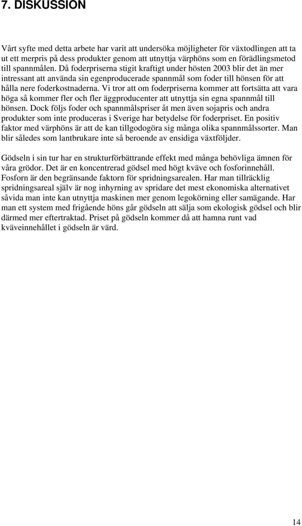 Vi tror att om foderpriserna kommer att fortsätta att vara höga så kommer fler och fler äggproducenter att utnyttja sin egna spannmål till hönsen.