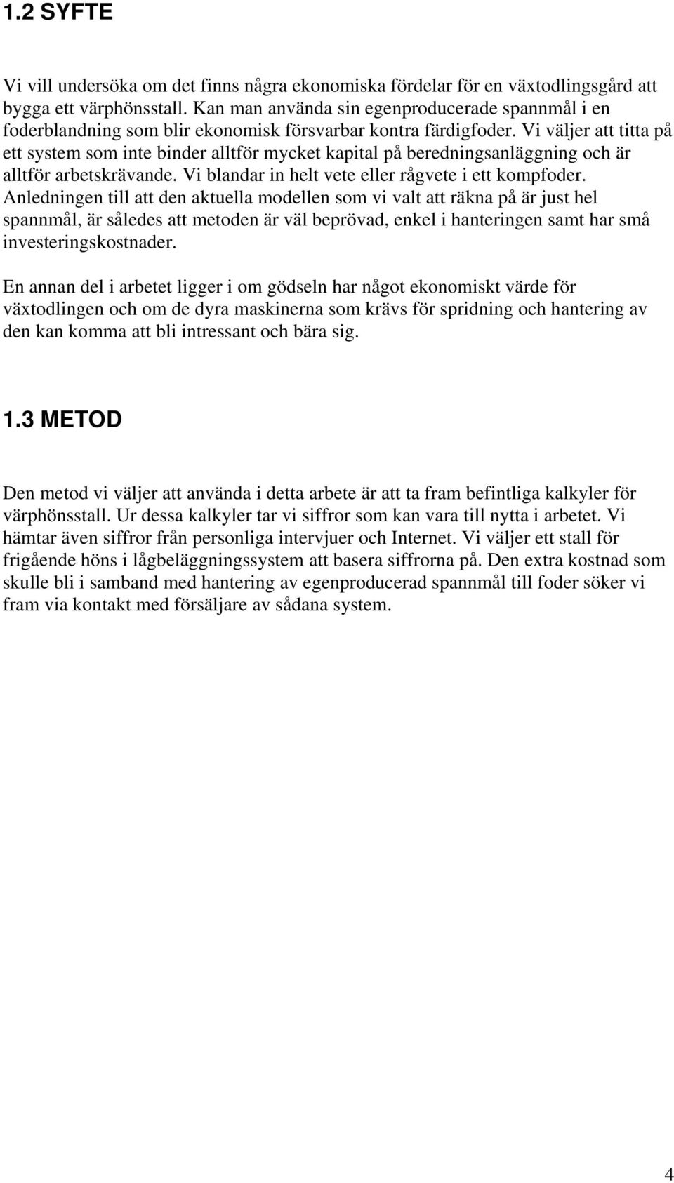 Vi väljer att titta på ett system som inte binder alltför mycket kapital på beredningsanläggning och är alltför arbetskrävande. Vi blandar in helt vete eller rågvete i ett kompfoder.