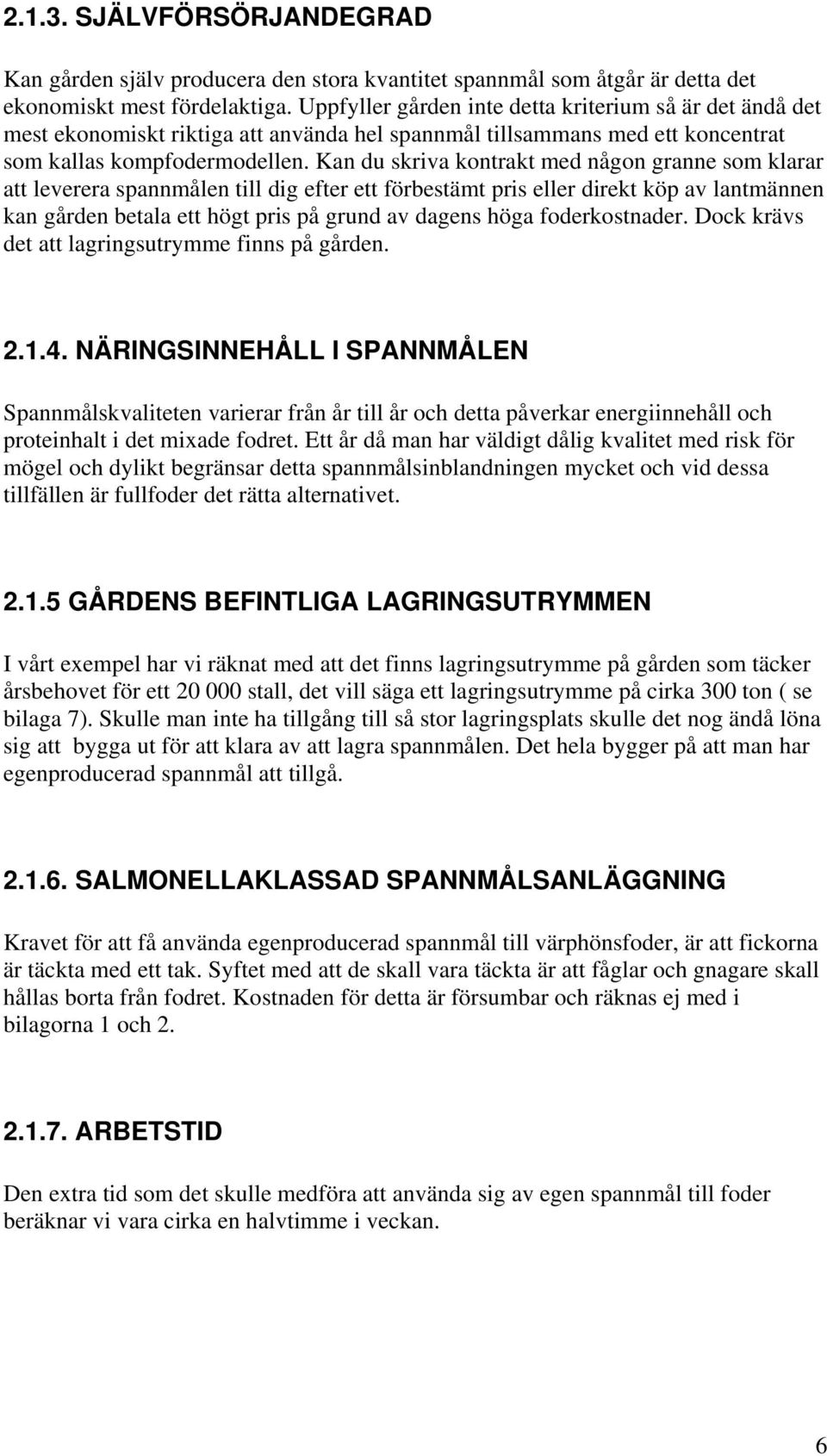Kan du skriva kontrakt med någon granne som klarar att leverera spannmålen till dig efter ett förbestämt pris eller direkt köp av lantmännen kan gården betala ett högt pris på grund av dagens höga