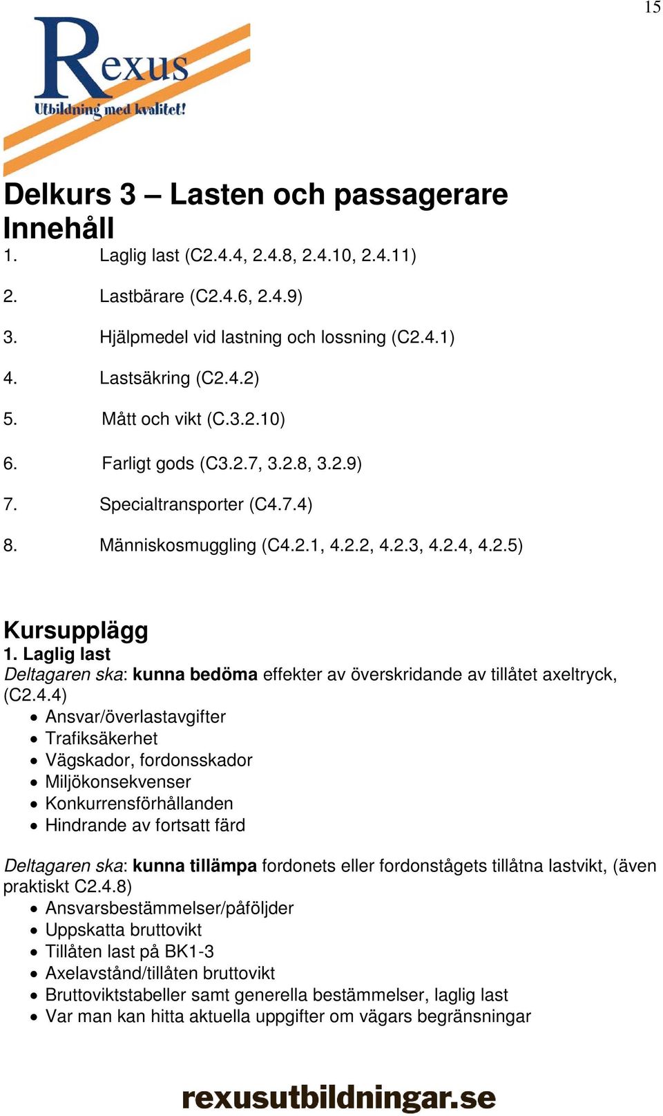 Laglig last Deltagaren ska: kunna bedöma effekter av överskridande av tillåtet axeltryck, (C2.4.