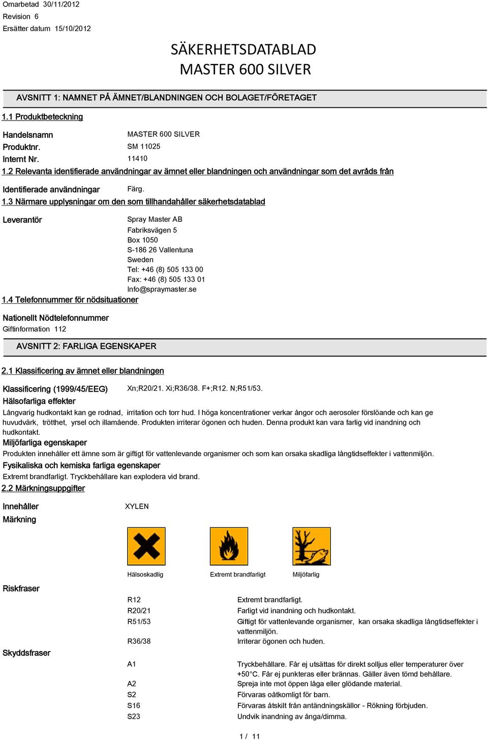 som tillhandahåller säkerhetsdatablad Leverantör Spray Master AB Fabriksvägen 5 Box 1050 S-186 26 Vallentuna Sweden Tel: +46 (8) 505 133 00 Fax: +46 (8) 505 133 01 Info@spraymaster.se 1.