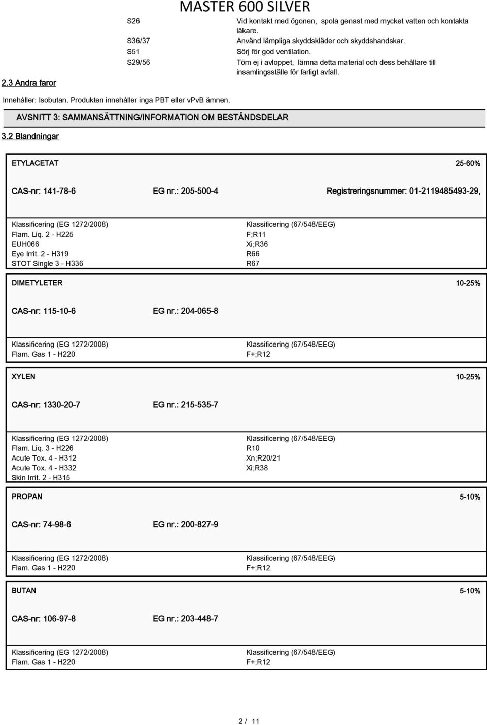 AVSNITT 3: SAMMANSÄTTNING/INFORMATION OM BESTÅNDSDELAR 3.2 Blandningar ETYLACETAT 25-60% CAS-nr: 141-78-6 EG nr.: 205-500-4 Registreringsnummer: 01-2119485493-29, Flam. Liq. 2 - H225 EUH066 Eye Irrit.