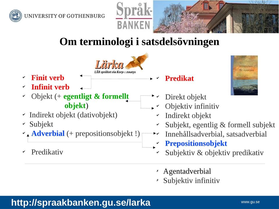 ) Predikativ Predikat Direkt objekt Objektiv infinitiv Indirekt objekt Subjekt, egentlig & formell subjekt