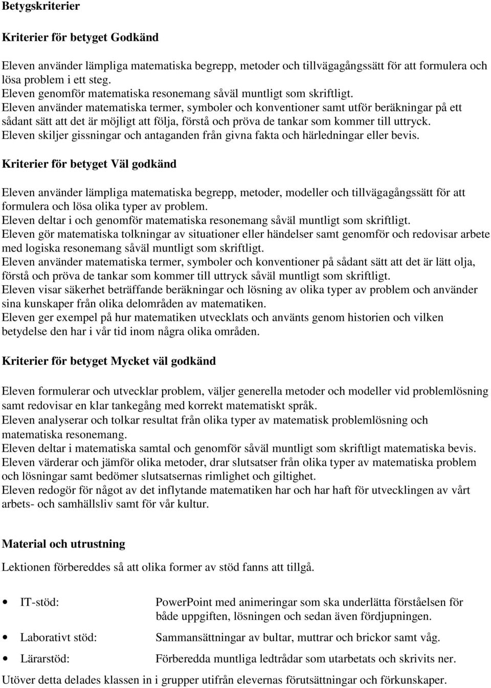 Eleven använder matematiska termer, symboler och konventioner samt utför beräkningar på ett sådant sätt att det är möjligt att följa, förstå och pröva de tankar som kommer till uttryck.