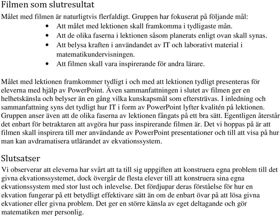 Att filmen skall vara inspirerande för andra lärare. Målet med lektionen framkommer tydligt i och med att lektionen tydligt presenteras för eleverna med hjälp av PowerPoint.