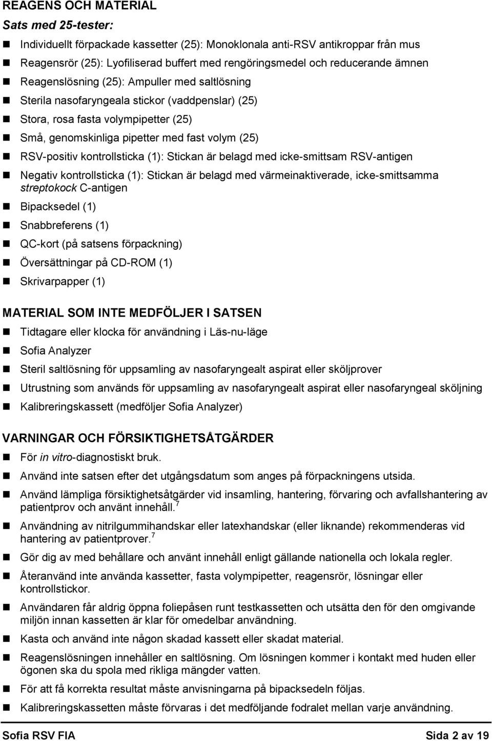 kontrollsticka (1): Stickan är belagd med icke-smittsam RSV-antigen Negativ kontrollsticka (1): Stickan är belagd med värmeinaktiverade, icke-smittsamma streptokock C-antigen Bipacksedel (1)