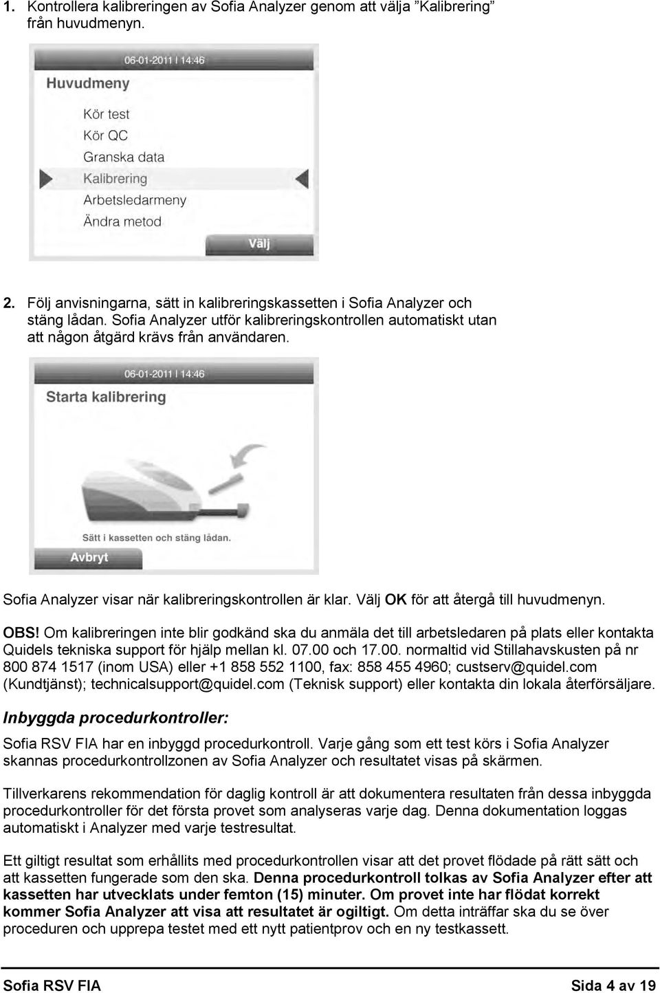 OBS! Om kalibreringen inte blir godkänd ska du anmäla det till arbetsledaren på plats eller kontakta Quidels tekniska support för hjälp mellan kl. 07.00 