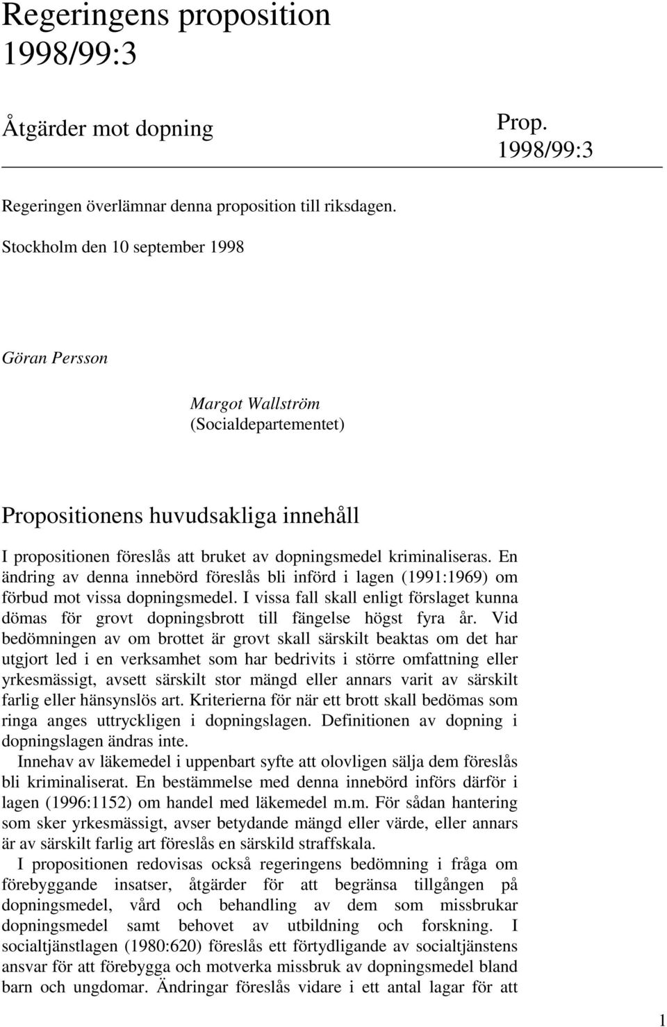 En ändring av denna innebörd föreslås bli införd i lagen (1991:1969) om förbud mot vissa dopningsmedel.