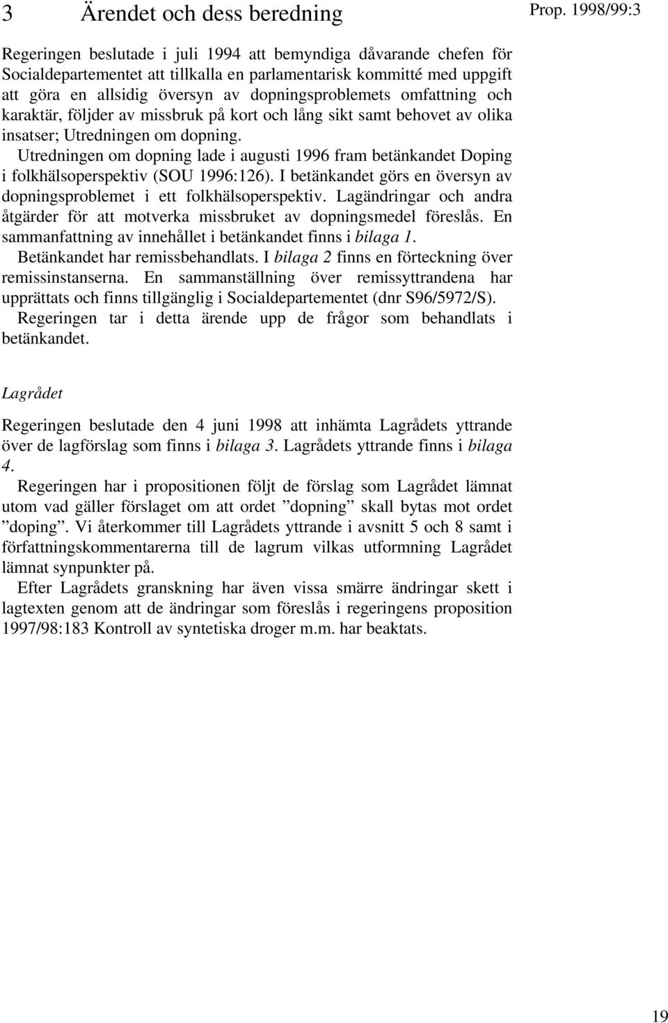 Utredningen om dopning lade i augusti 1996 fram betänkandet Doping i folkhälsoperspektiv (SOU 1996:126). I betänkandet görs en översyn av dopningsproblemet i ett folkhälsoperspektiv.