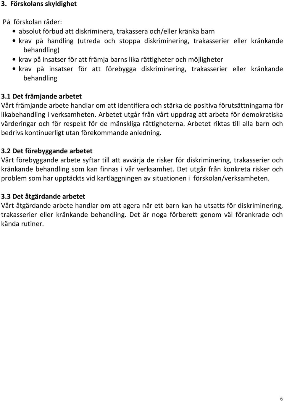 1 Det främjande arbetet Vårt främjande arbete handlar om att identifiera och stärka de positiva förutsättningarna för likabehandling i verksamheten.