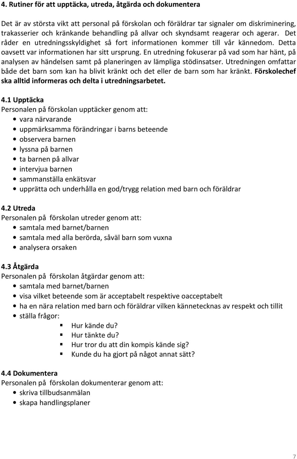 En utredning fokuserar på vad som har hänt, på analysen av händelsen samt på planeringen av lämpliga stödinsatser.