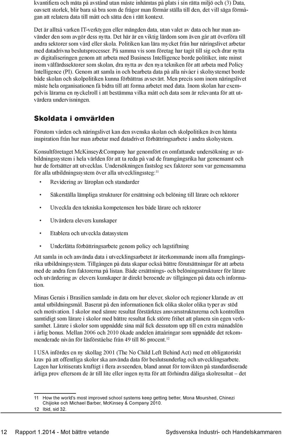 Det här är en viktig lärdom som även går att överföra till andra sektorer som vård eller skola. Politiken kan lära mycket från hur näringslivet arbetar med datadrivna beslutsprocesser.