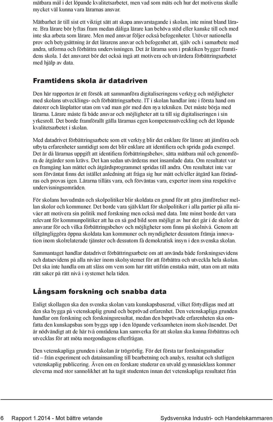 Bra lärare bör lyftas fram medan dåliga lärare kan behöva stöd eller kanske till och med inte ska arbeta som lärare. Men med ansvar följer också befogenheter.