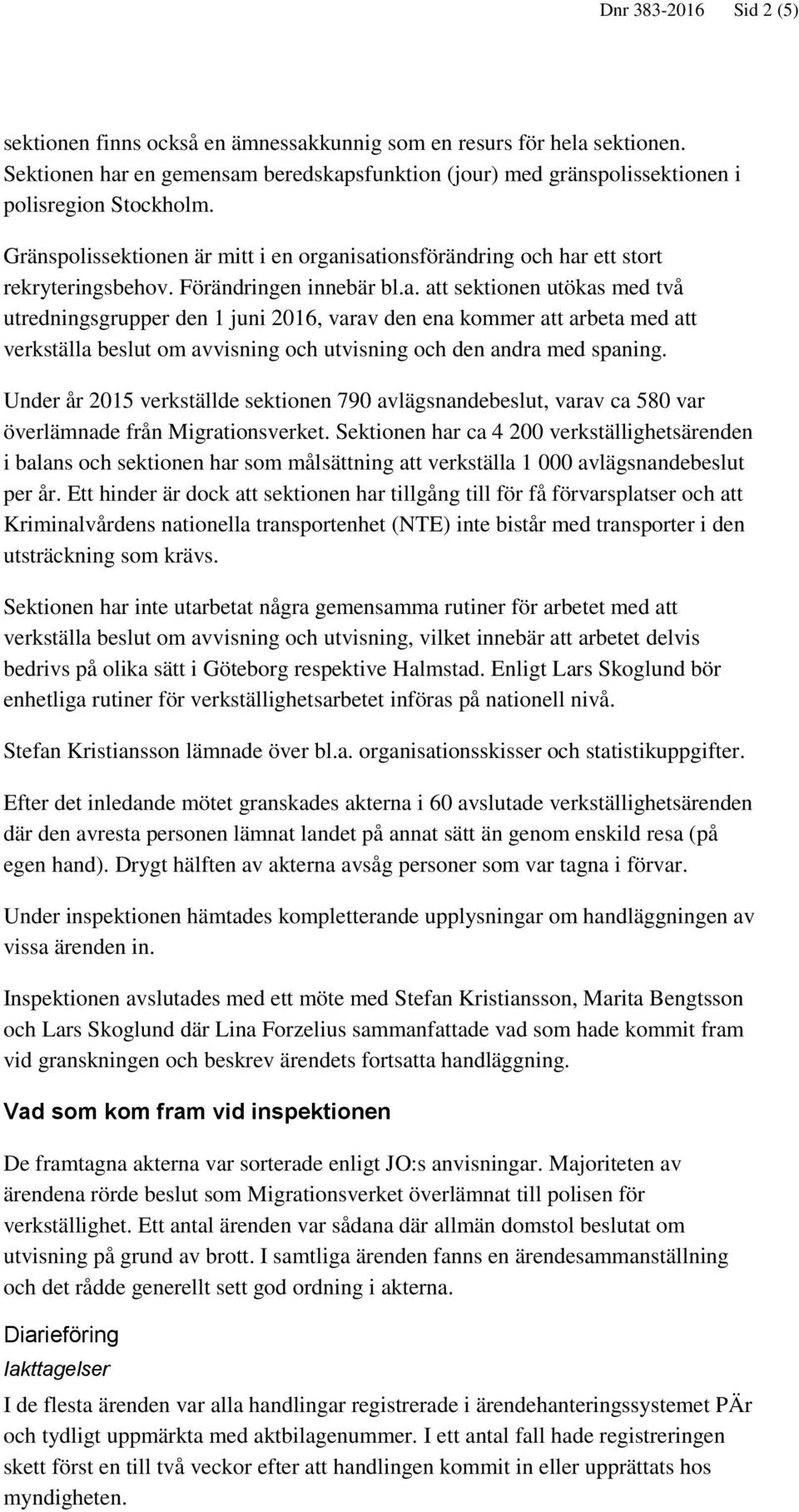 isationsförändring och har ett stort rekryteringsbehov. Förändringen innebär bl.a. att sektionen utökas med två utredningsgrupper den 1 juni 2016, varav den ena kommer att arbeta med att verkställa beslut om avvisning och utvisning och den andra med spaning.