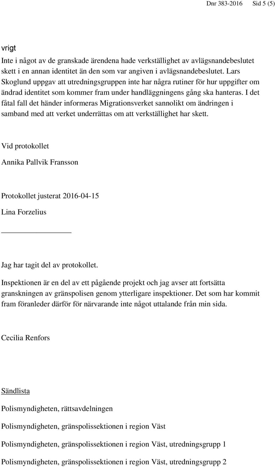 I det fåtal fall det händer informeras Migrationsverket sannolikt om ändringen i samband med att verket underrättas om att verkställighet har skett.