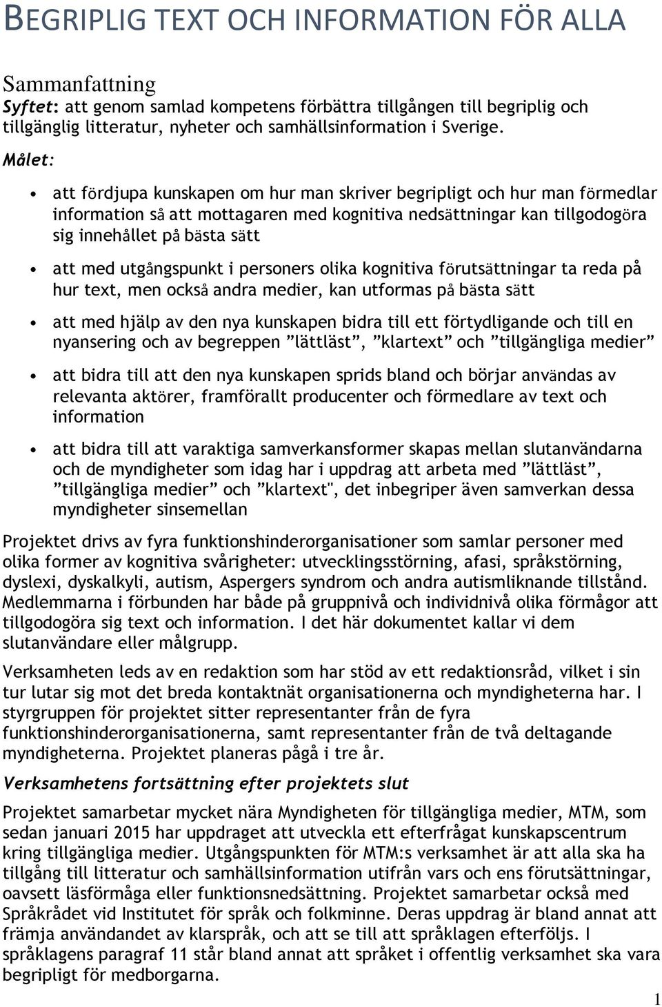 utgångspunkt i personers olika kognitiva förutsättningar ta reda på hur text, men också andra medier, kan utformas på bästa sätt att med hjälp av den nya kunskapen bidra till ett förtydligande och