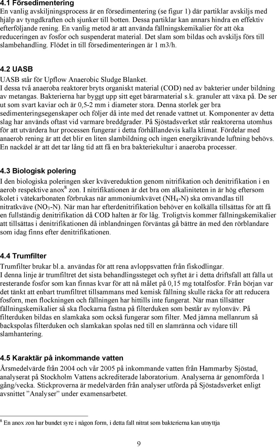 Det slam som bildas och avskiljs förs till slambehandling. Flödet in till försedimenteringen är 1 m3/h. 4.2 UASB UASB står för Upflow Anaerobic Sludge Blanket.