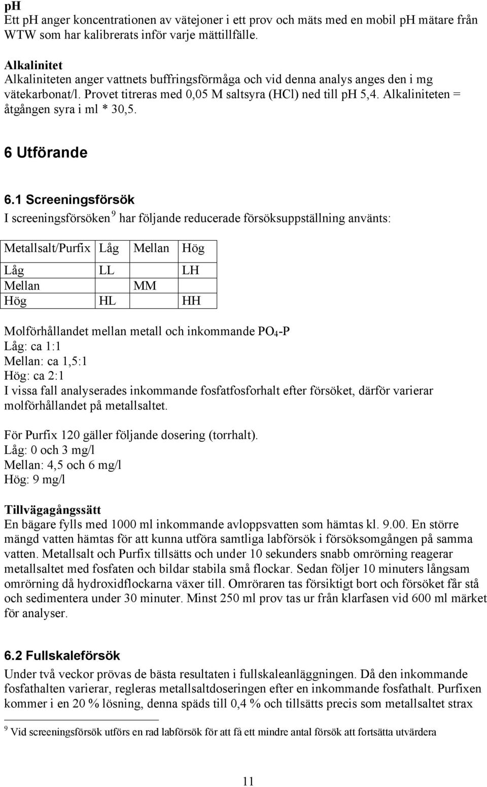 Alkaliniteten = åtgången syra i ml * 30,5. 6 Utförande 6.