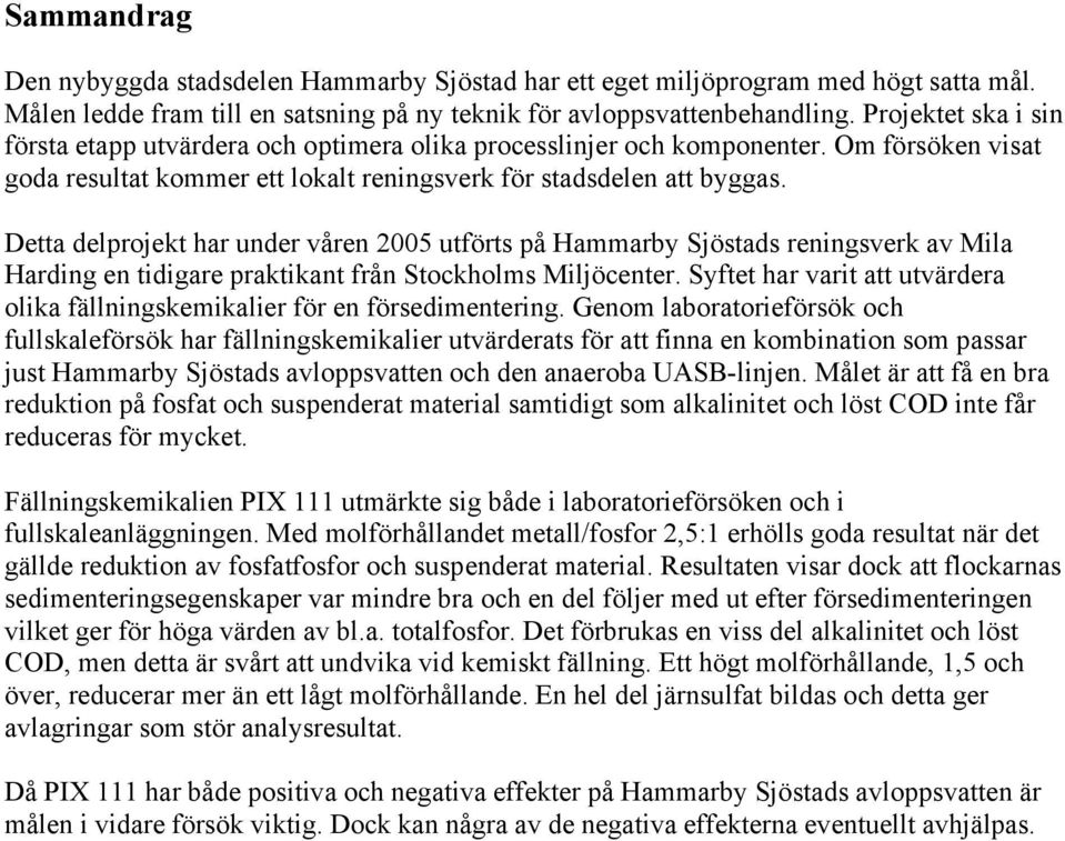 Detta delprojekt har under våren 2005 utförts på Hammarby Sjöstads reningsverk av Mila Harding en tidigare praktikant från Stockholms Miljöcenter.