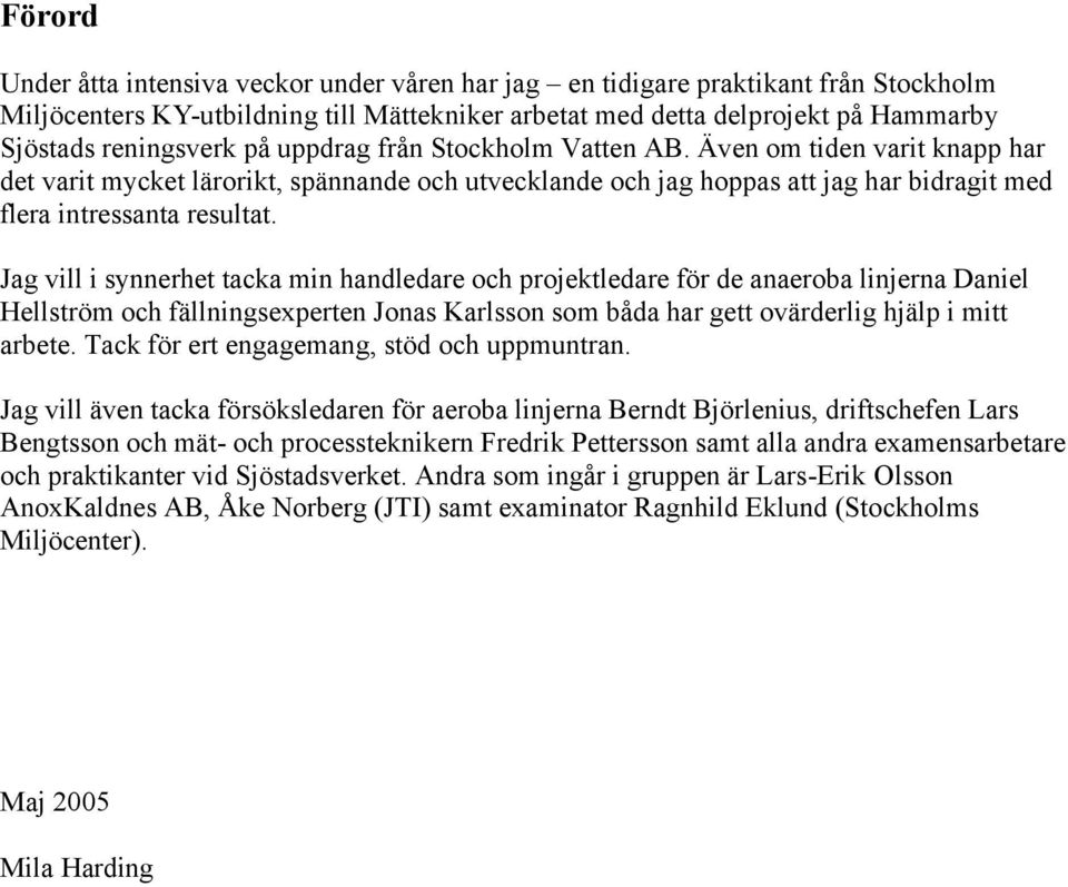 Jag vill i synnerhet tacka min handledare och projektledare för de anaeroba linjerna Daniel Hellström och fällningsexperten Jonas Karlsson som båda har gett ovärderlig hjälp i mitt arbete.