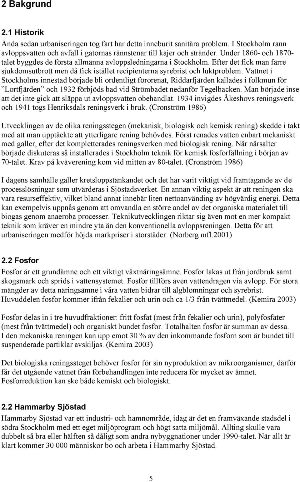 Vattnet i Stockholms innestad började bli ordentligt förorenat, Riddarfjärden kallades i folkmun för Lortfjärden och 1932 förbjöds bad vid Strömbadet nedanför Tegelbacken.