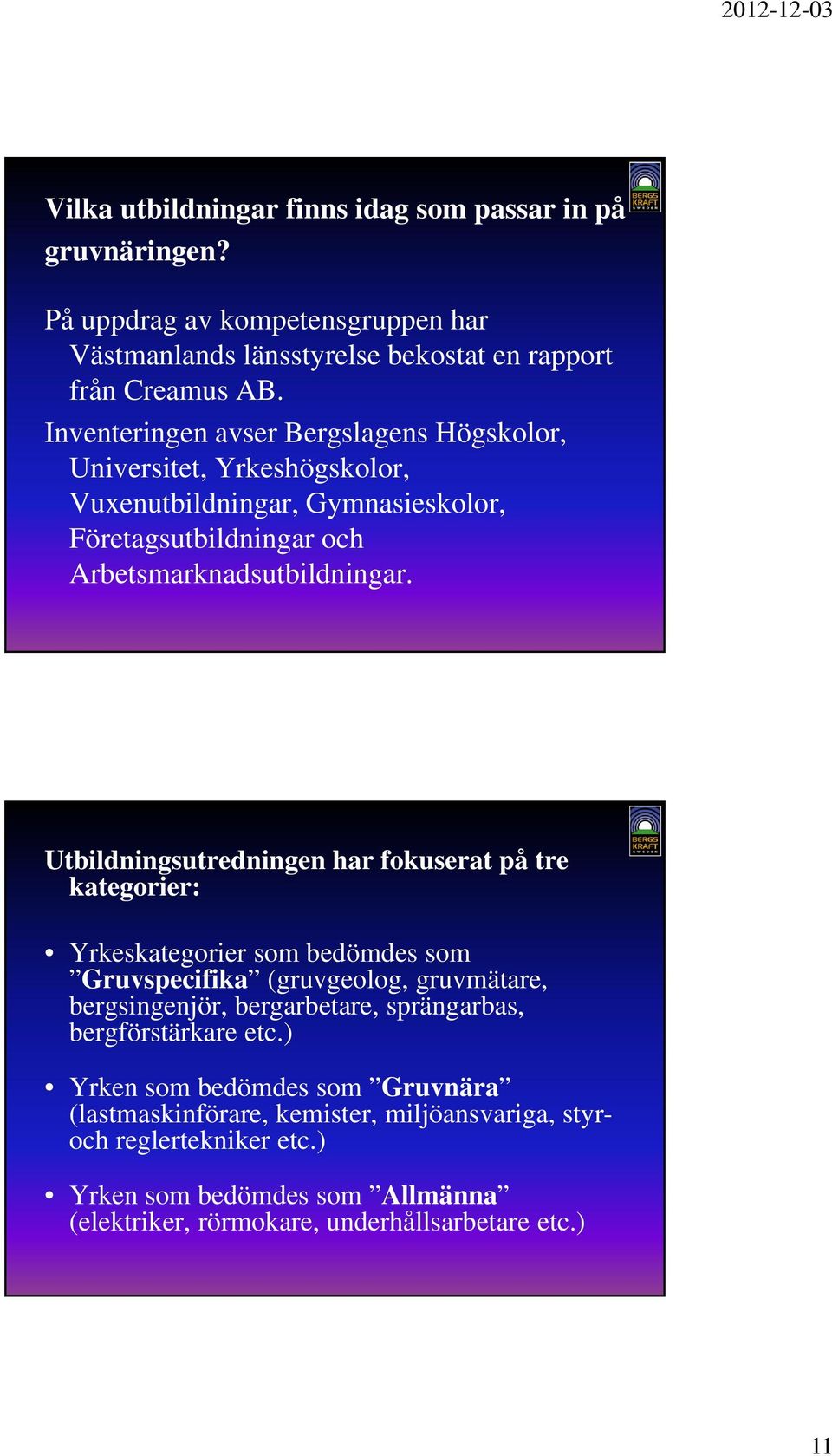 Utbildningsutredningen har fokuserat på tre kategorier: Yrkeskategorier som bedömdes som Gruvspecifika (gruvgeolog, gruvmätare, bergsingenjör, bergarbetare, sprängarbas,