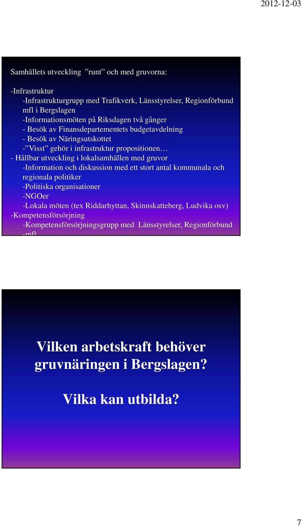 gruvor -Information och diskussion med ett stort antal kommunala och regionala politiker -Politiska organisationer -NGOer -Lokala möten (tex Riddarhyttan, Skinnskatteberg,