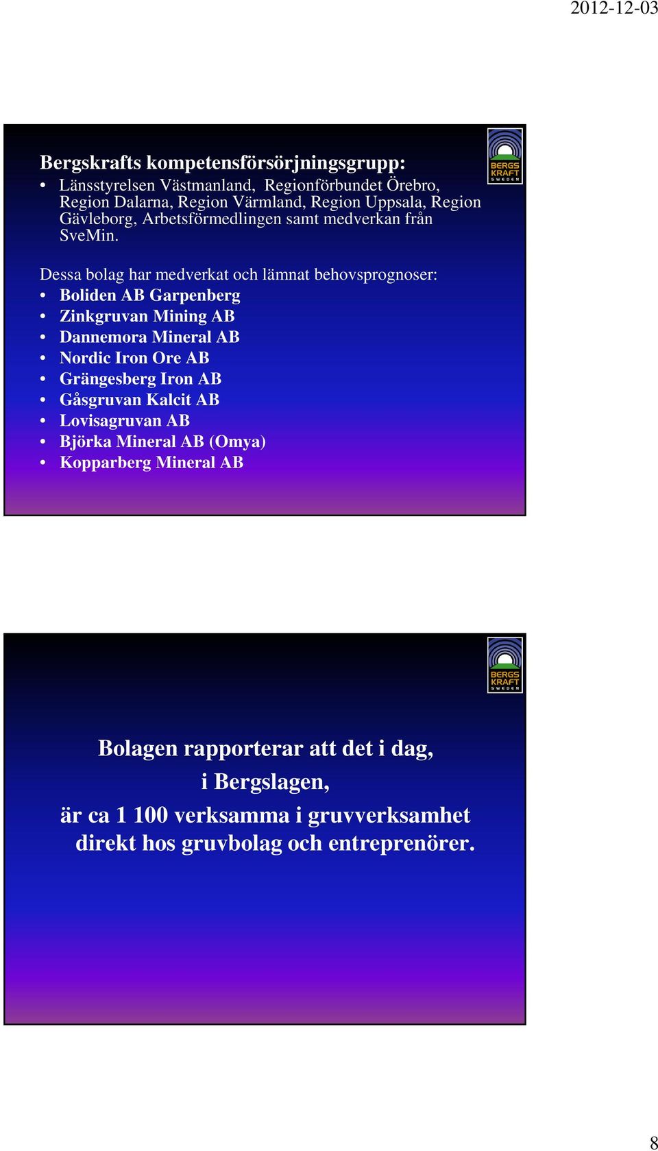 Dessa bolag har medverkat och lämnat behovsprognoser: Boliden AB Garpenberg Zinkgruvan Mining AB Dannemora Mineral AB Nordic Iron Ore AB