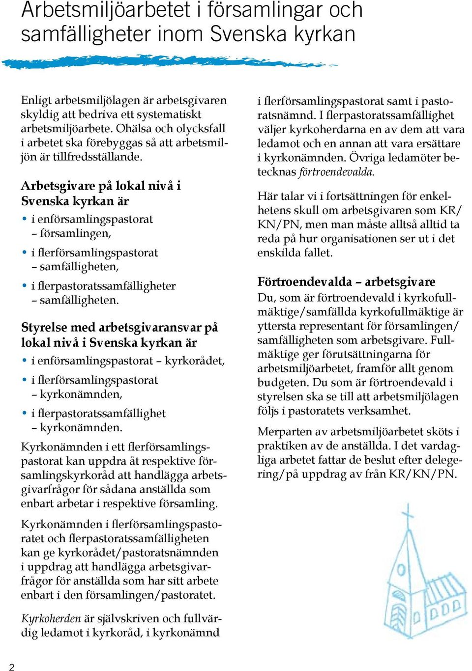 Arbetsgivare på lokal nivå i Svenska kyrkan är i enförsamlingspastorat församlingen, i flerförsamlingspastorat samfälligheten, i flerpastoratssamfälligheter samfälligheten.