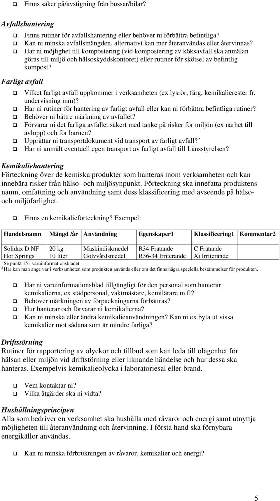 Har ni möjlighet till kompostering (vid kompostering av köksavfall ska anmälan göras till miljö och hälsoskyddskontoret) eller rutiner för skötsel av befintlig kompost?