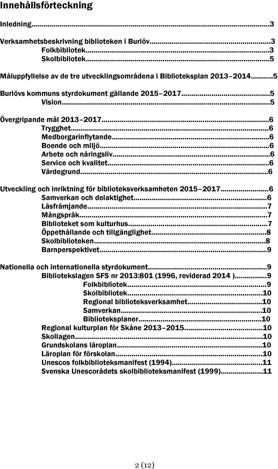 .6 Värdegrund 6 Utveckling och inriktning för biblioteksverksamheten 2015 2017 6 Samverkan och delaktighet 6 Läsfrämjande.