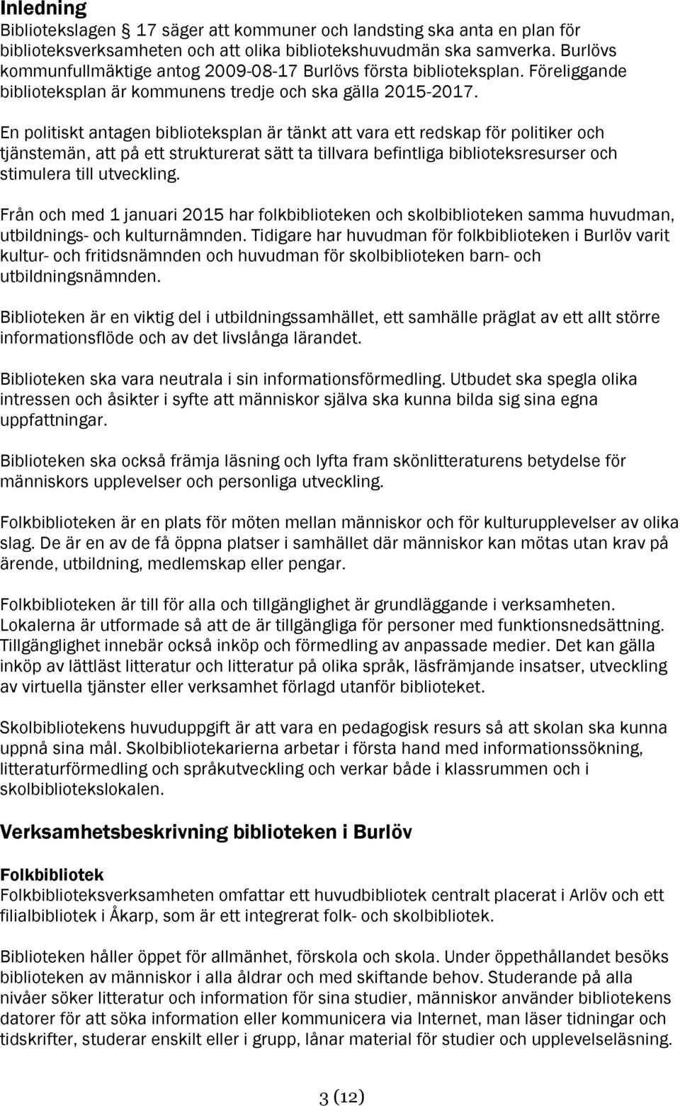 En politiskt antagen biblioteksplan är tänkt att vara ett redskap för politiker och tjänstemän, att på ett strukturerat sätt ta tillvara befintliga biblioteksresurser och stimulera till utveckling.