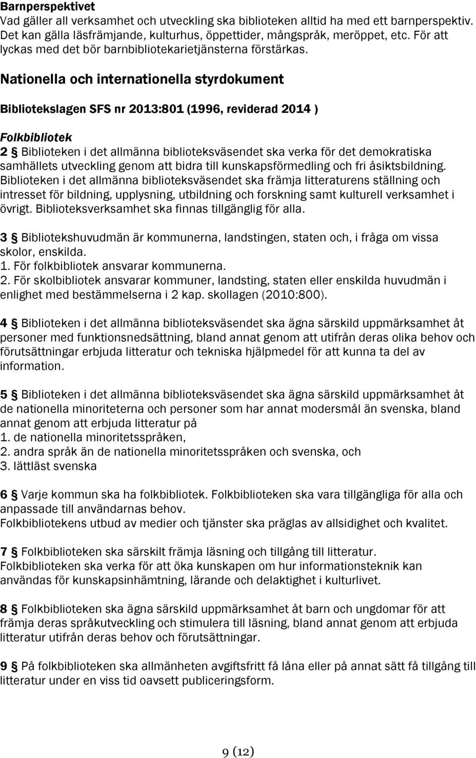 Nationella och internationella styrdokument Bibliotekslagen SFS nr 2013:801 (1996, reviderad 2014 ) Folkbibliotek 2 Biblioteken i det allmänna biblioteksväsendet ska verka för det demokratiska