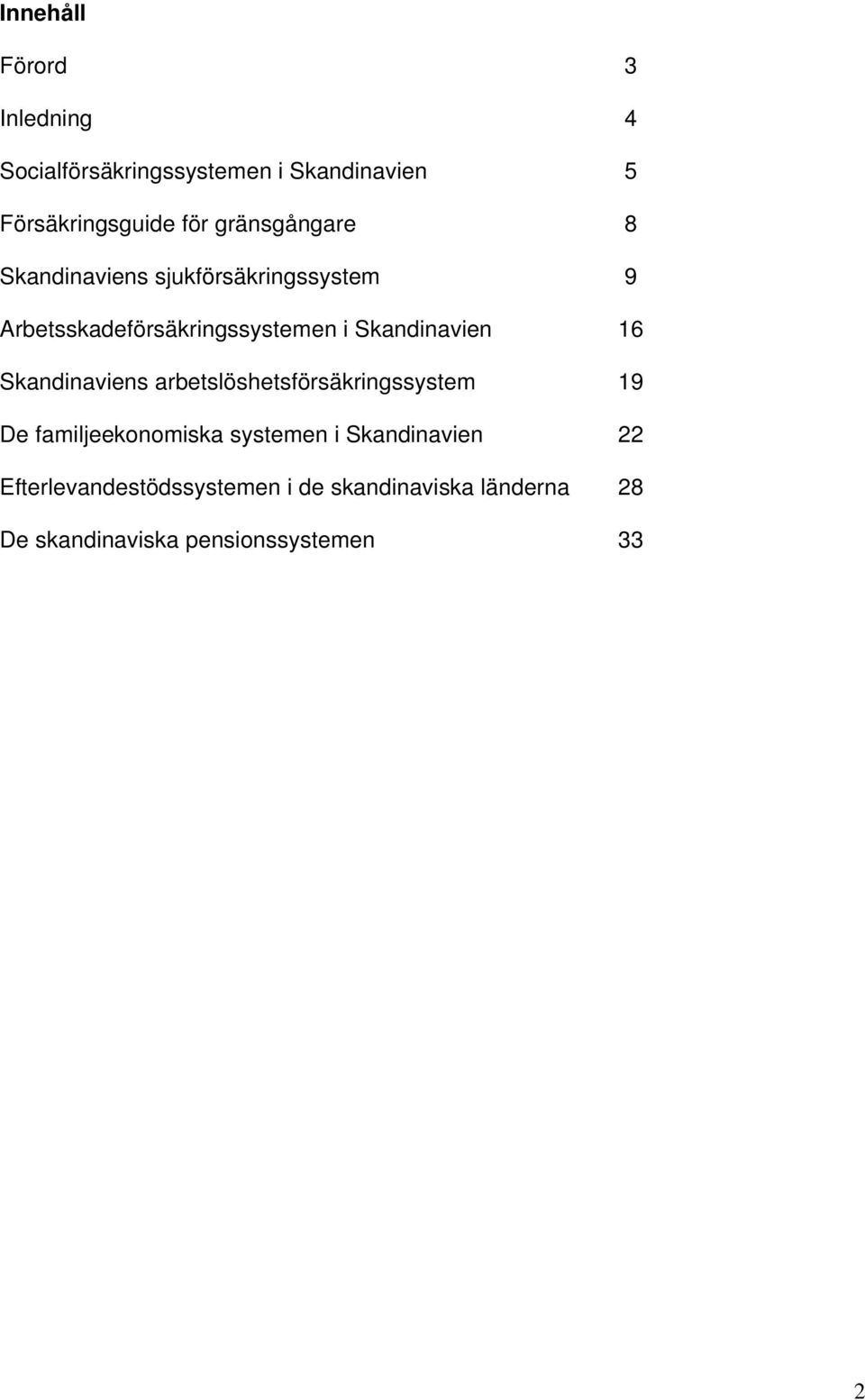 Skandinavien 16 Skandinaviens arbetslöshetsförsäkringssystem 19 De familjeekonomiska systemen i