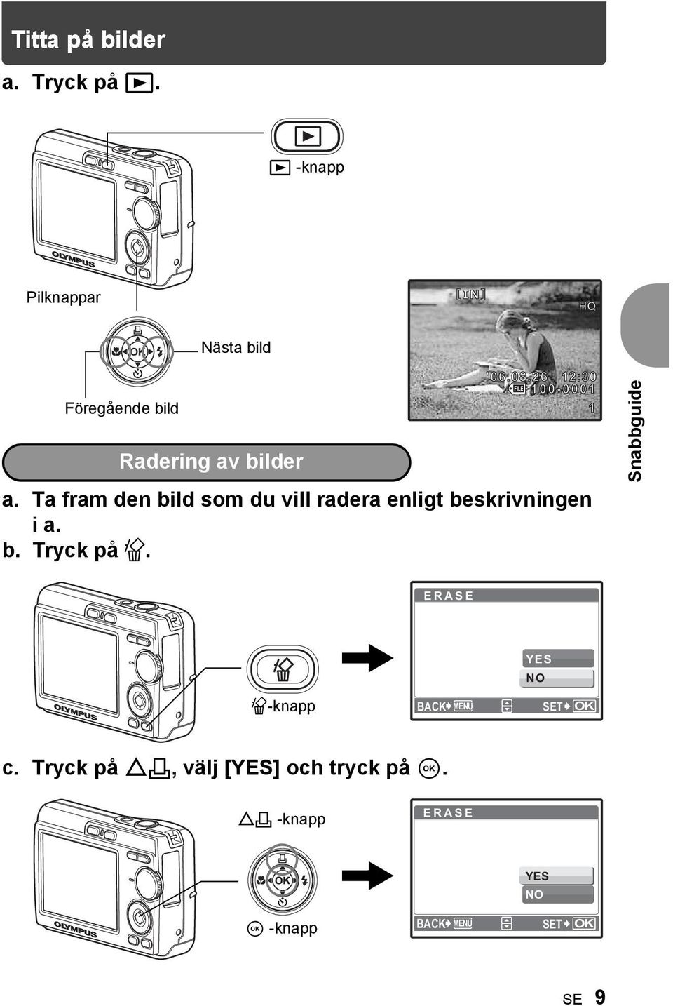 Ta fram den bild som du vill radera enligt beskrivningen i a. b. Tryck på S.