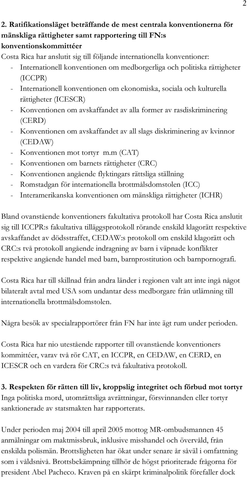 om avskaffandet av alla former av rasdiskriminering (CERD) - Konventionen om avskaffandet av all slags diskriminering av kvinnor (CEDAW) - Konventionen mot tortyr m.