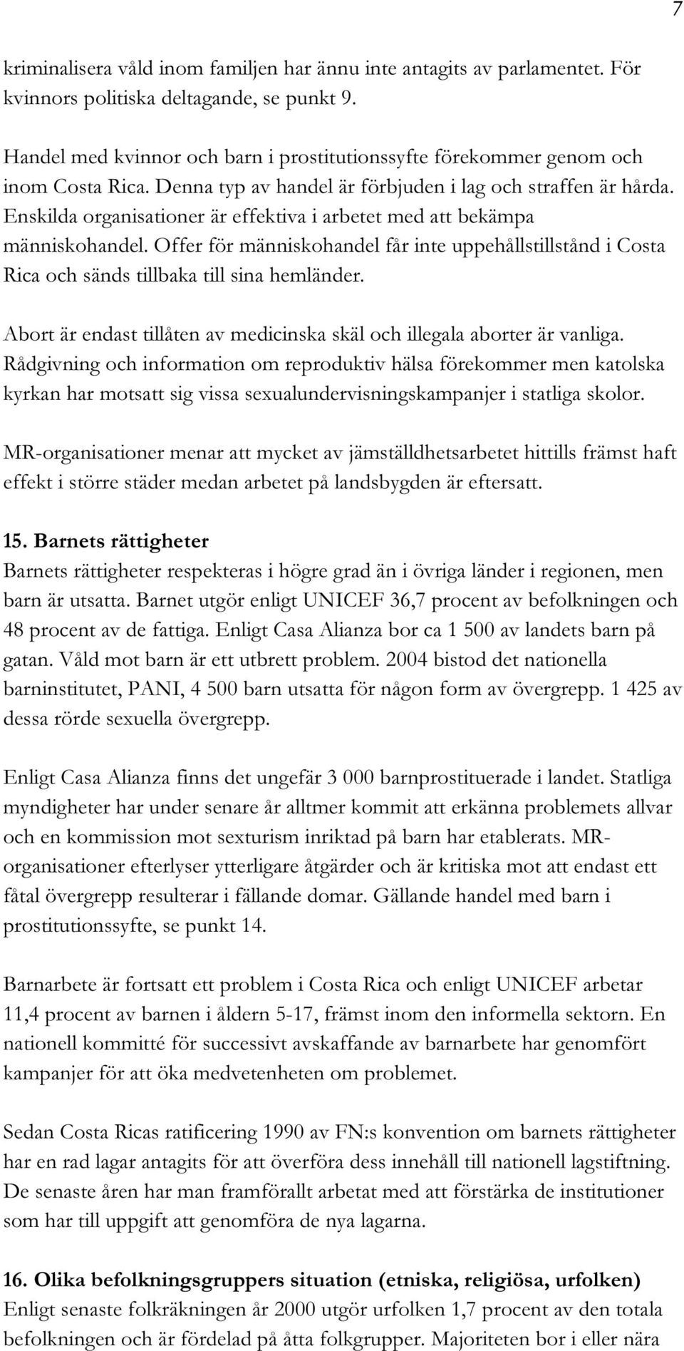 Enskilda organisationer är effektiva i arbetet med att bekämpa människohandel. Offer för människohandel får inte uppehållstillstånd i Costa Rica och sänds tillbaka till sina hemländer.