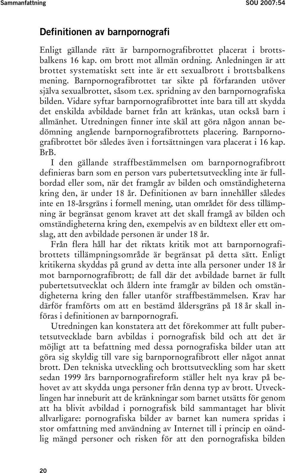 Vidare syftar barnpornografibrottet inte bara till att skydda det enskilda avbildade barnet från att kränkas, utan också barn i allmänhet.