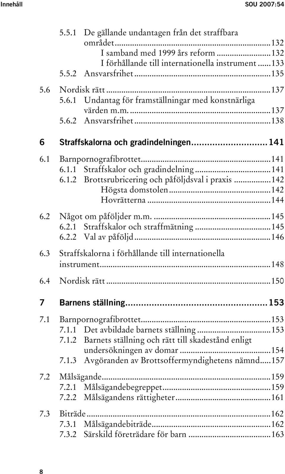 ..141 6.1.2 Brottsrubricering och påföljdsval i praxis...142 Högsta domstolen...142 Hovrätterna...144 6.2 Något om påföljder m.m....145 6.2.1 Straffskalor och straffmätning...145 6.2.2 Val av påföljd.