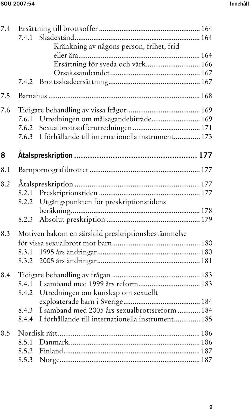 6.3 I förhållande till internationella instrument... 173 8 Åtalspreskription... 177 8.1 Barnpornografibrottet... 177 8.2 Åtalspreskription... 177 8.2.1 Preskriptionstiden... 177 8.2.2 Utgångspunkten för preskriptionstidens beräkning.