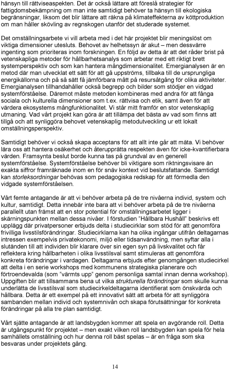 köttproduktion om man håller skövling av regnskogen utanför det studerade systemet. Det omställningsarbete vi vill arbeta med i det här projektet blir meningslöst om viktiga dimensioner utesluts.