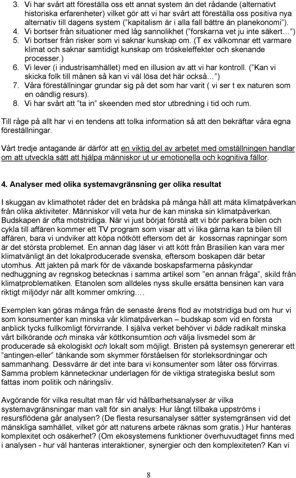 (T ex välkomnar ett varmare klimat och saknar samtidigt kunskap om tröskeleffekter och skenande processer.) 6. Vi lever (i industrisamhället) med en illusion av att vi har kontroll.