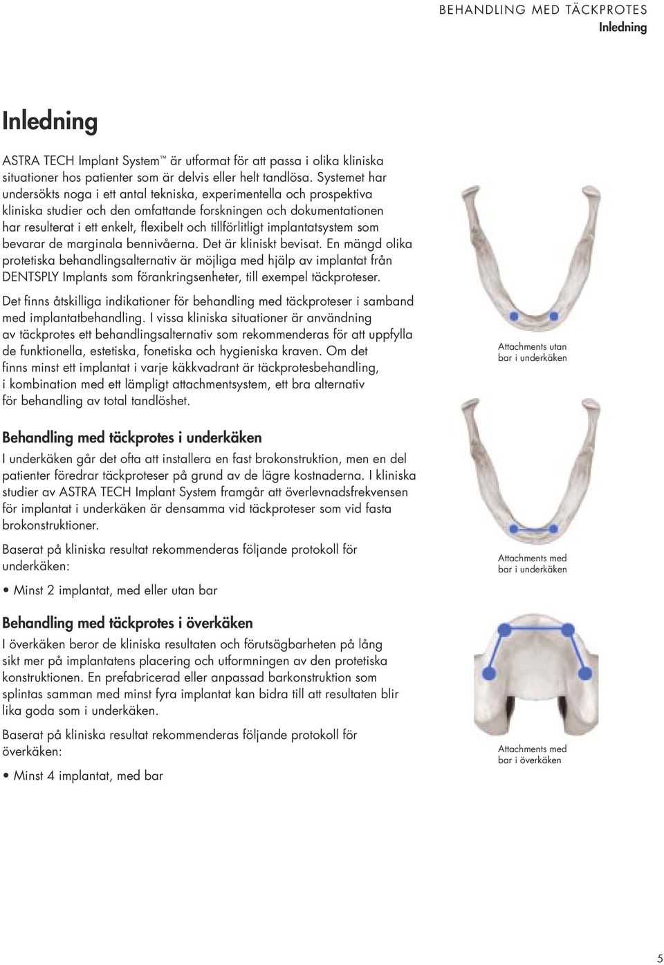 tillförlitligt implantatsystem som bevarar de marginala bennivåerna. Det är kliniskt bevisat.