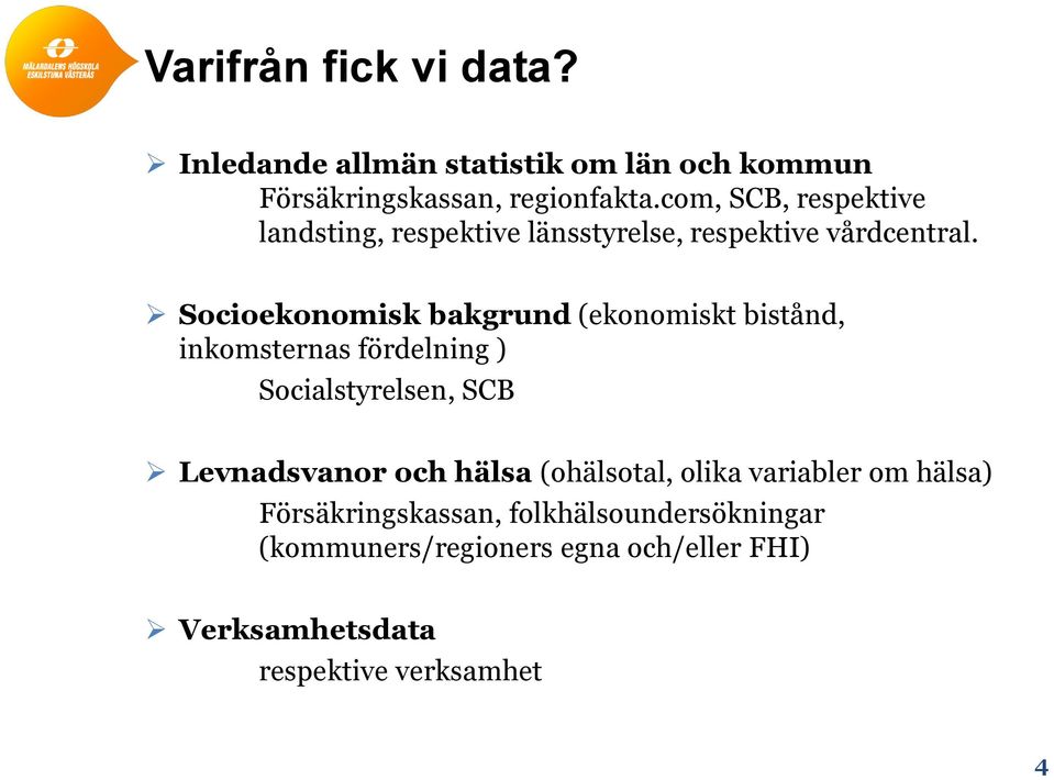 Socioekonomisk bakgrund (ekonomiskt bistånd, inkomsternas fördelning ) Socialstyrelsen, SCB Levnadsvanor och