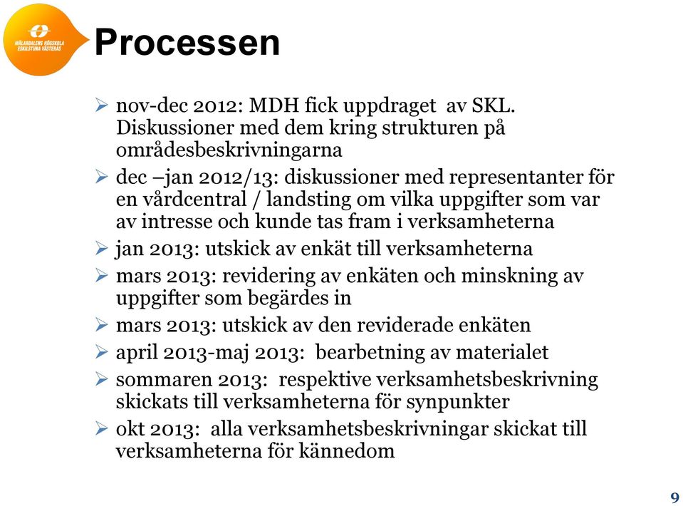 som var av intresse och kunde tas fram i verksamheterna jan 2013: utskick av enkät till verksamheterna mars 2013: revidering av enkäten och minskning av uppgifter