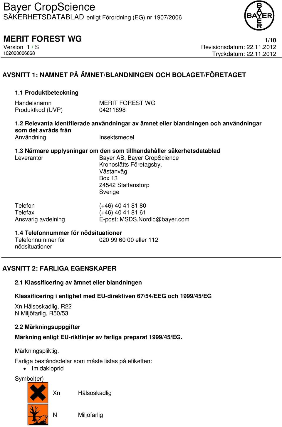 3 Närmare upplysningar om den som tillhandahåller säkerhetsdatablad Leverantör Bayer AB, Bayer CropScience Kronoslätts Företagsby, Västanväg Box 13 24542 Staffanstorp Sverige Telefon (+46) 40 41 81