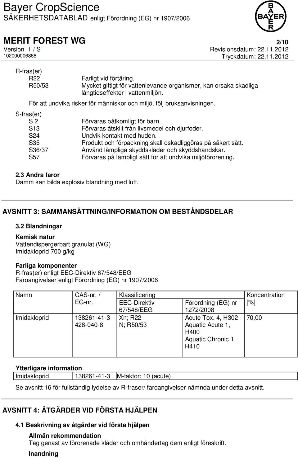 S35 Produkt och förpackning skall oskadliggöras på säkert sätt. S36/37 Använd lämpliga skyddskläder och skyddshandskar. S57 Förvaras på lämpligt sätt för att undvika miljöförorening. 2.