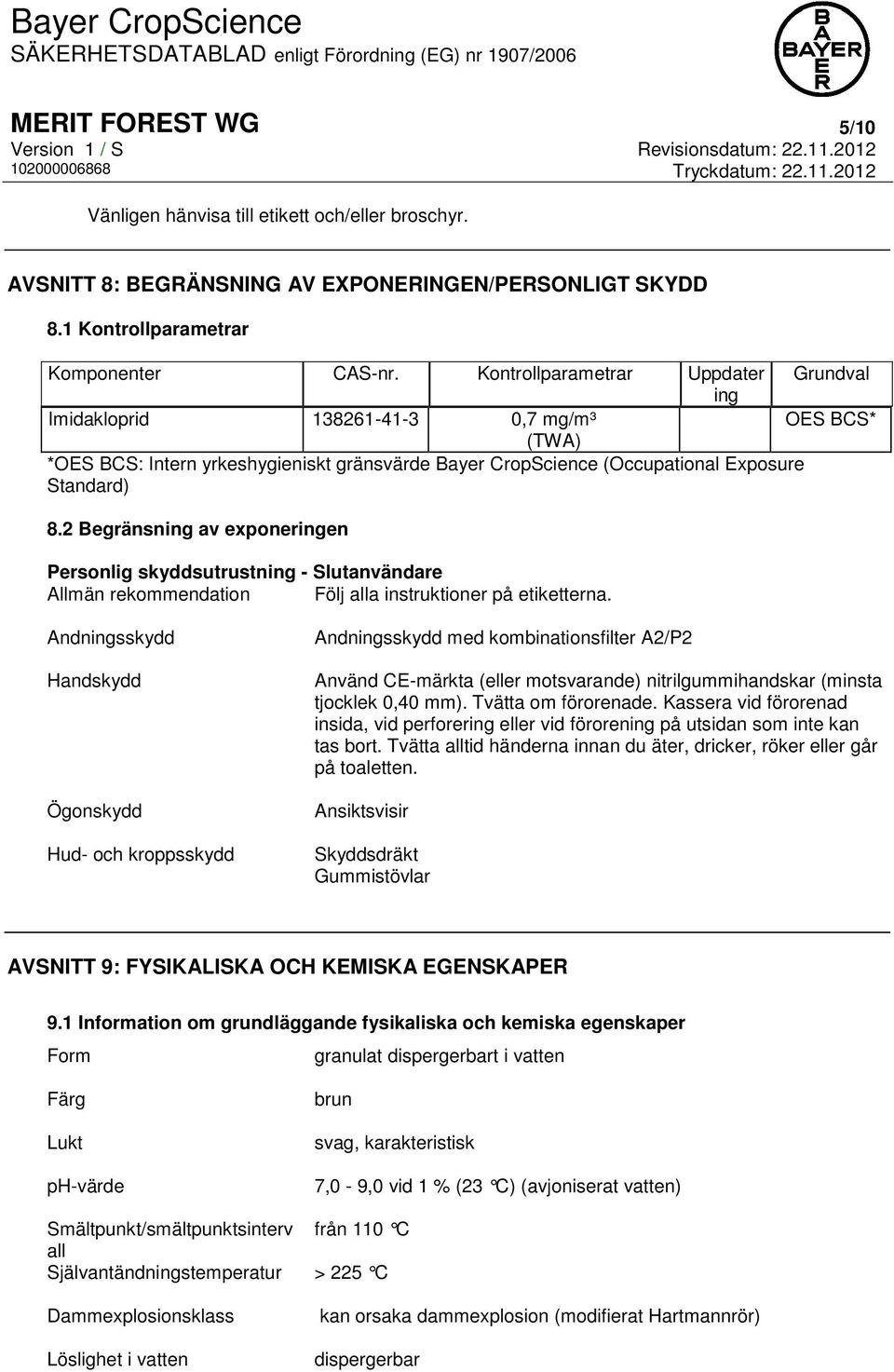 2 Begränsning av exponeringen Personlig skyddsutrustning - Slutanvändare Allmän rekommendation Följ alla instruktioner på etiketterna.