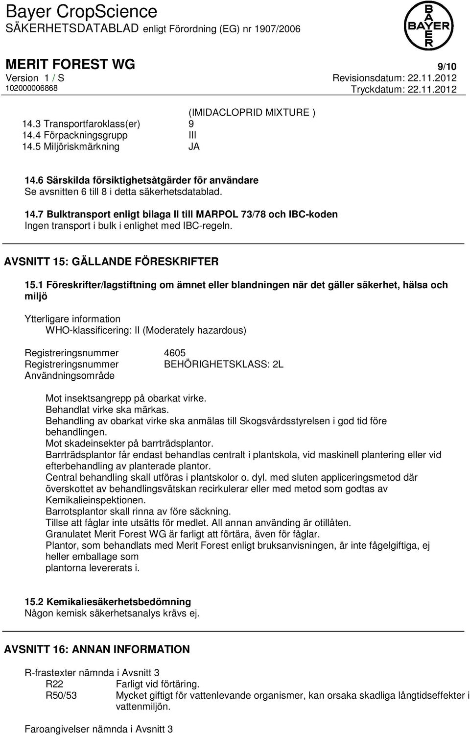 7 Bulktransport enligt bilaga II till MARPOL 73/78 och IBC-koden Ingen transport i bulk i enlighet med IBC-regeln. AVSNITT 15: GÄLLANDE FÖRESKRIFTER 15.