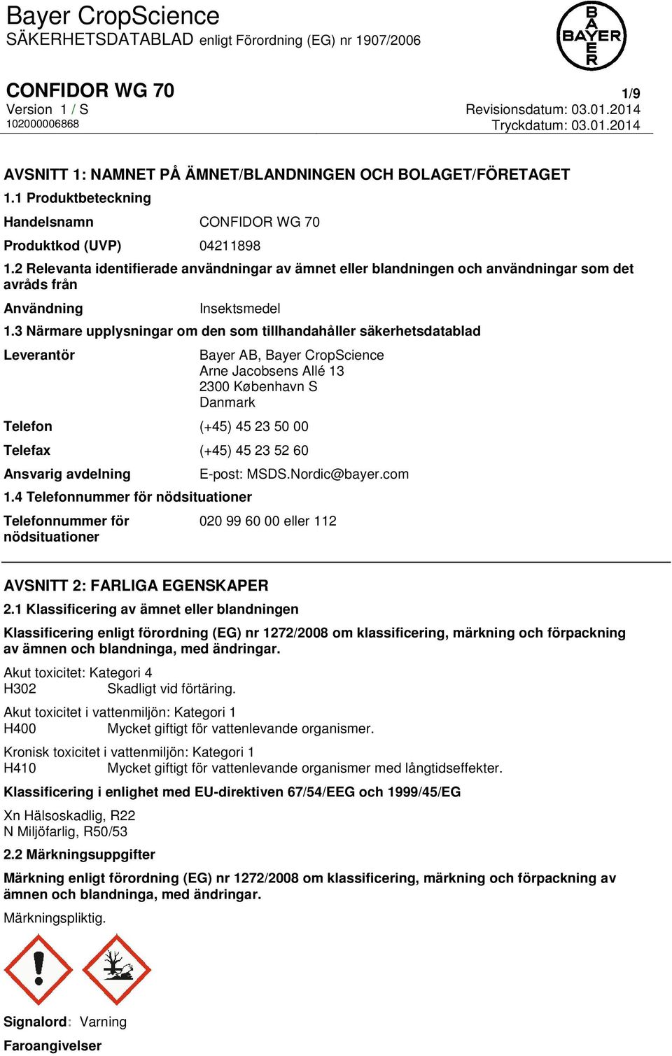 3 Närmare upplysningar om den som tillhandahåller säkerhetsdatablad Leverantör Bayer AB, Bayer CropScience Arne Jacobsens Allé 13 2300 København S Danmark Telefon (+45) 45 23 50 00 Telefax (+45) 45